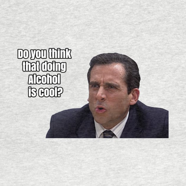 Michael Scott - "Do you think that doing Alcohol is cool" by TossedSweetTees